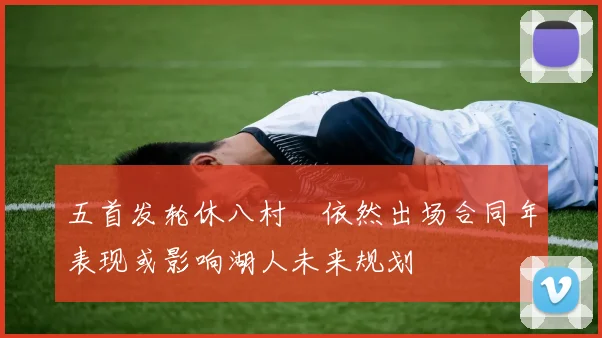 五首发轮休八村塁依然出场合同年表现或影响湖人未来规划