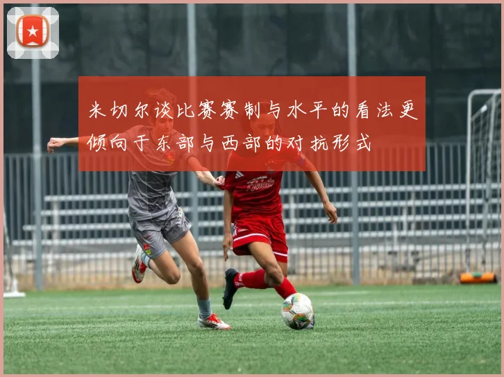 米切尔谈比赛赛制与水平的看法更倾向于东部与西部的对抗形式
