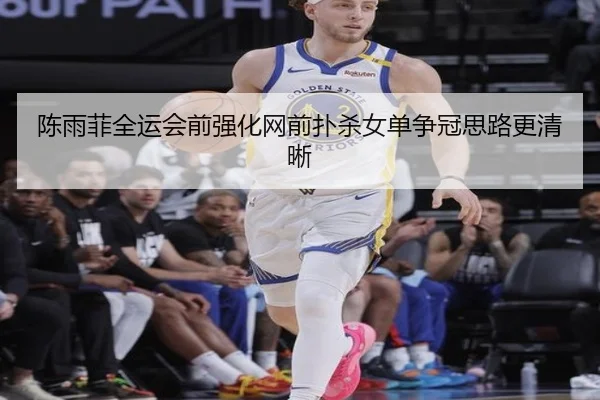 陈雨菲全运会前强化网前扑杀女单争冠思路更清晰